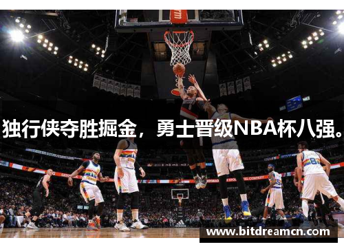 独行侠夺胜掘金，勇士晋级NBA杯八强。