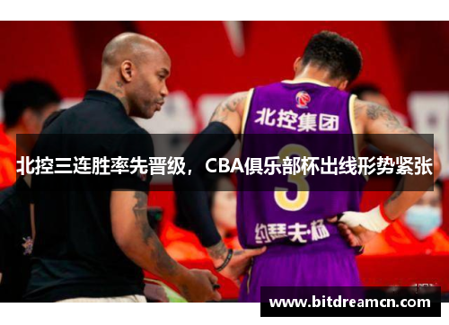 北控三连胜率先晋级，CBA俱乐部杯出线形势紧张